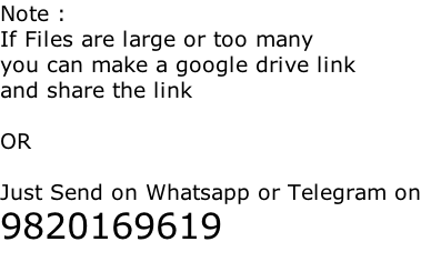 Note : If Files are large or too many you can make a google drive link and share the link OR Just Send on Whatsapp or Telegram on 9820169619