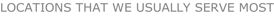 LOCATIONS THAT WE USUALLY SERVE MOST