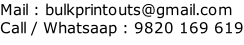 Mail : bulkprintouts@gmail.com Call / Whatsaap : 9820 169 619