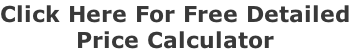 Click Here For Free Detailed Price Calculator
