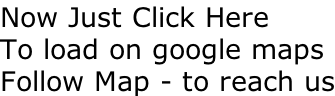 Now Just Click Here To load on google maps Follow Map - to reach us